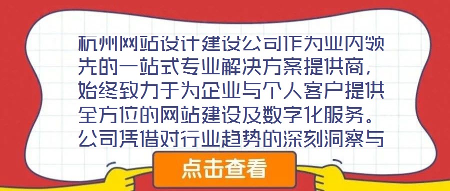 杭州網(wǎng)站設(shè)計(jì)建設(shè)公司作為業(yè)內(nèi)領(lǐng)先的一站式專業(yè)解決方案提供商，始終致力于為企業(yè)與個(gè)人客戶提供全方位的網(wǎng)站建設(shè)及數(shù)字化服務(wù)。公司憑借對(duì)行業(yè)趨勢(shì)的深刻洞察與技術(shù)創(chuàng)新能