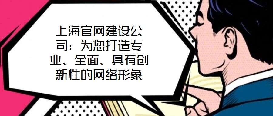 上海官網(wǎng)建設(shè)公司：為您打造專業(yè)、全面、具有創(chuàng)新性的網(wǎng)絡(luò)形象