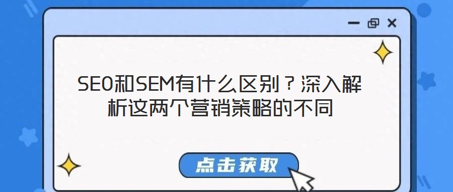 SEO和SEM有什么區(qū)別？深入解析這兩個營銷策略的不同