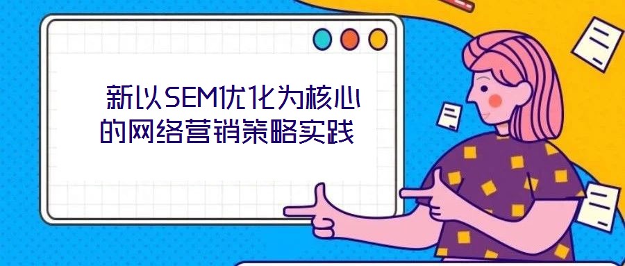  新以SEM優(yōu)化為核心的網(wǎng)絡(luò)營(yíng)銷(xiāo)策略實(shí)踐