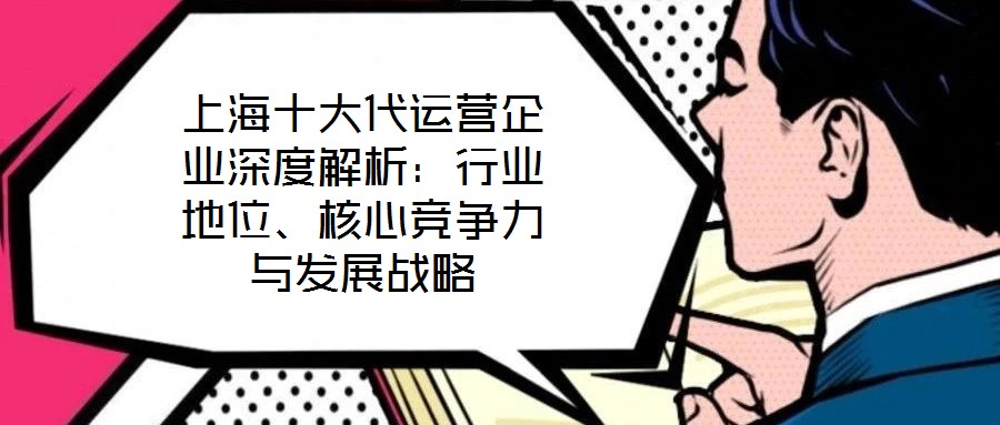 上海十大代運(yùn)營企業(yè)深度解析：行業(yè)地位、核心競爭力與發(fā)展戰(zhàn)略