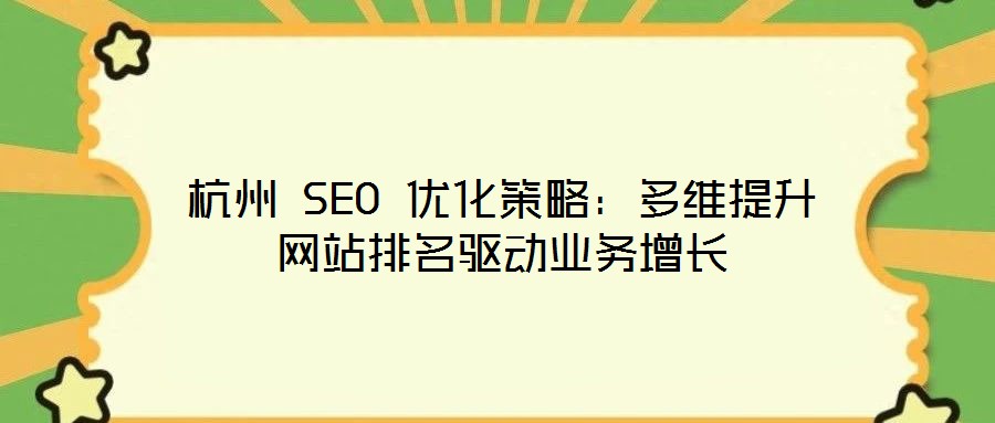 杭州 SEO 優(yōu)化策略：多維提升網(wǎng)站排名驅動業(yè)務增長