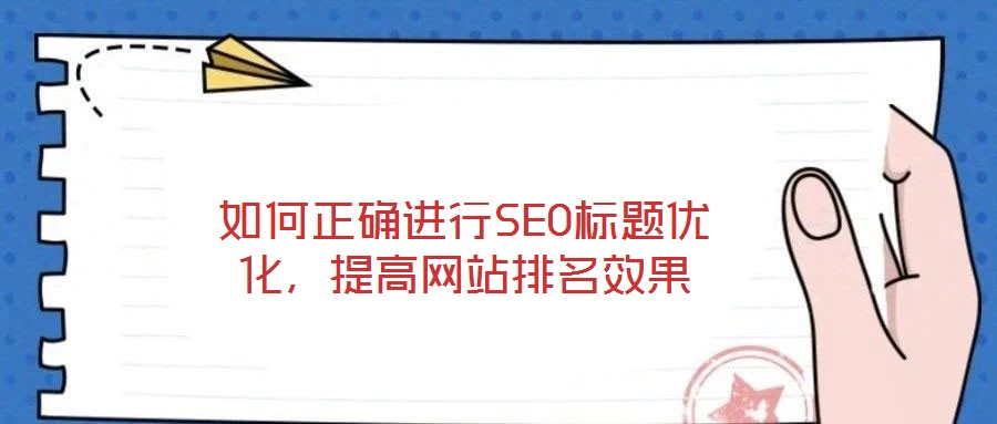 如何正確進(jìn)行SEO標(biāo)題優(yōu)化，提高網(wǎng)站排名效果