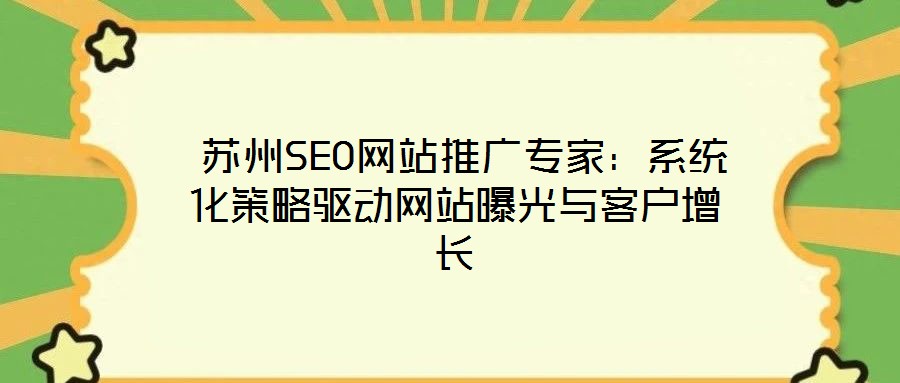 蘇州SEO網(wǎng)站推廣專家：系統(tǒng)化策略驅(qū)動(dòng)網(wǎng)站曝光與客戶增長(zhǎng)