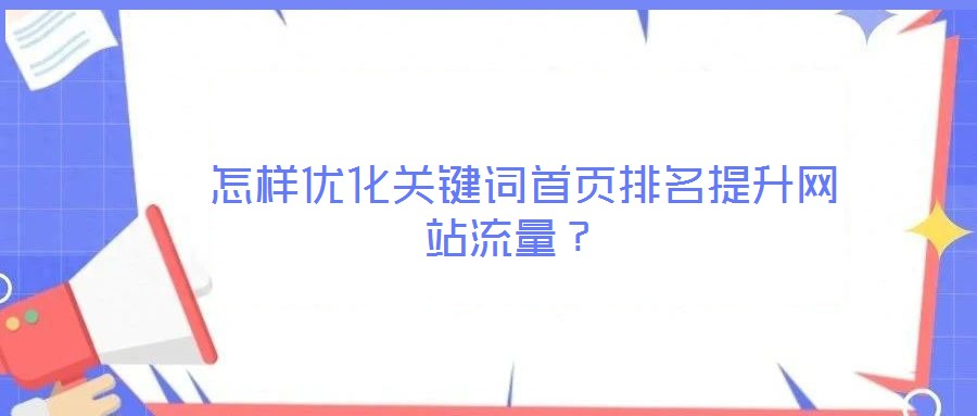  怎樣優(yōu)化關(guān)鍵詞首頁排名提升網(wǎng)站流量？