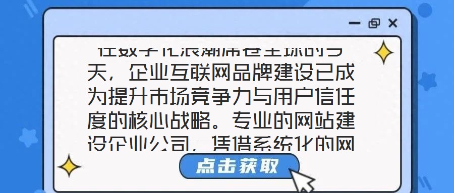 在數(shù)字化浪潮席卷全球的今天，企業(yè)互聯(lián)網(wǎng)品牌建設(shè)已成為提升市場(chǎng)競(jìng)爭(zhēng)力與用戶信任度的核心戰(zhàn)略。專業(yè)的網(wǎng)站建設(shè)企業(yè)公司，憑借系統(tǒng)化的網(wǎng)站設(shè)計(jì)與開(kāi)發(fā)服務(wù)體系，致力于為企
