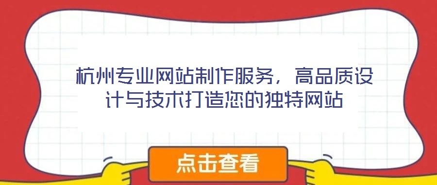 杭州專業(yè)網(wǎng)站制作服務(wù)，高品質(zhì)設(shè)計(jì)與技術(shù)打造您的獨(dú)特網(wǎng)站