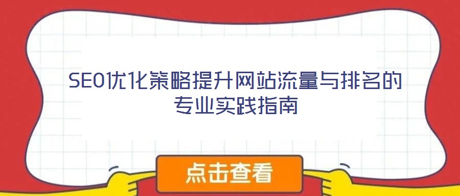 SEO優(yōu)化策略提升網(wǎng)站流量與排名的專(zhuān)業(yè)實(shí)踐指南