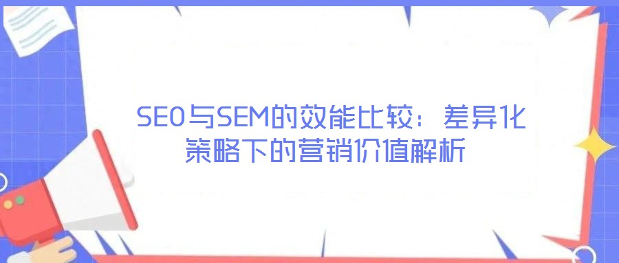  SEO與SEM的效能比較：差異化策略下的營銷價值解析