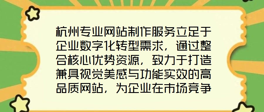 杭州專業(yè)網(wǎng)站制作服務(wù)立足于企業(yè)數(shù)字化轉(zhuǎn)型需求，通過(guò)整合核心優(yōu)勢(shì)資源，致力于打造兼具視覺美感與功能實(shí)效的高品質(zhì)網(wǎng)站，為企業(yè)在市場(chǎng)競(jìng)爭(zhēng)中注入持續(xù)動(dòng)力。服務(wù)的核心競(jìng)爭(zhēng)