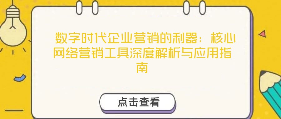  數(shù)字時代企業(yè)營銷的利器：核心網(wǎng)絡(luò)營銷工具深度解析與應(yīng)用指南