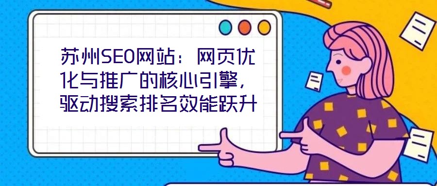 蘇州SEO網站：網頁優(yōu)化與推廣的核心引擎，驅動搜索排名效能躍升