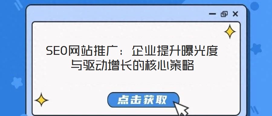 SEO網站推廣：企業(yè)提升曝光度與驅動增長的核心策略