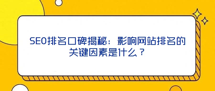 SEO排名口碑揭秘：影響網(wǎng)站排名的關(guān)鍵因素是什么？