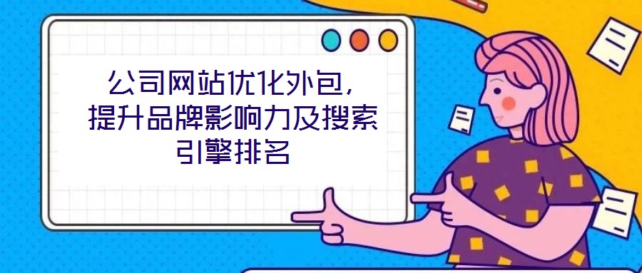 公司網(wǎng)站優(yōu)化外包，提升品牌影響力及搜索引擎排名