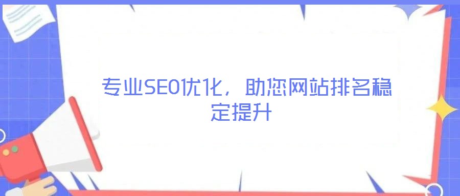  專業(yè)SEO優(yōu)化，助您網(wǎng)站排名穩(wěn)定提升