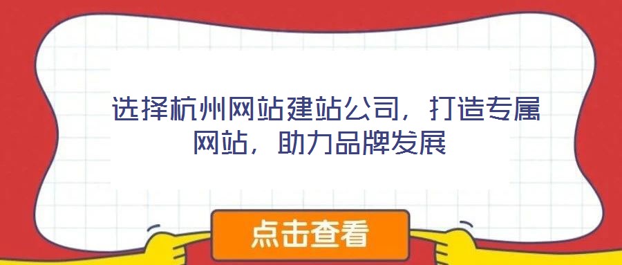  選擇杭州網(wǎng)站建站公司，打造專屬網(wǎng)站，助力品牌發(fā)展