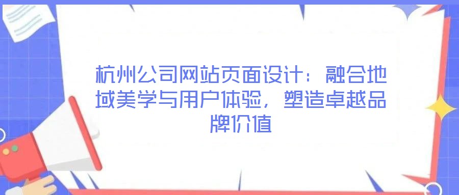 杭州公司網(wǎng)站頁面設(shè)計：融合地域美學(xué)與用戶體驗，塑造卓越品牌價值