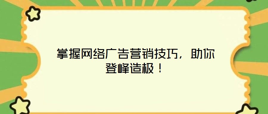 掌握網絡廣告營銷技巧，助你登峰造極！