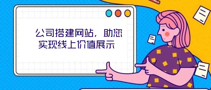  公司搭建網(wǎng)站，助您實(shí)現(xiàn)線上價(jià)值展示